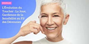 TOUR DE PRESSE – L’Évolution du Toucher _ La Joue, Gardienne de la Sensibilité au Fil des Décennies
