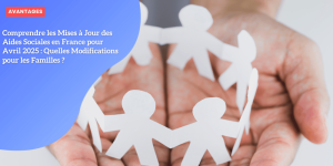 Comprendre les Mises à Jour des Aides Sociales en France pour Avril 2025 : Quelles Modifications pour les Familles ?