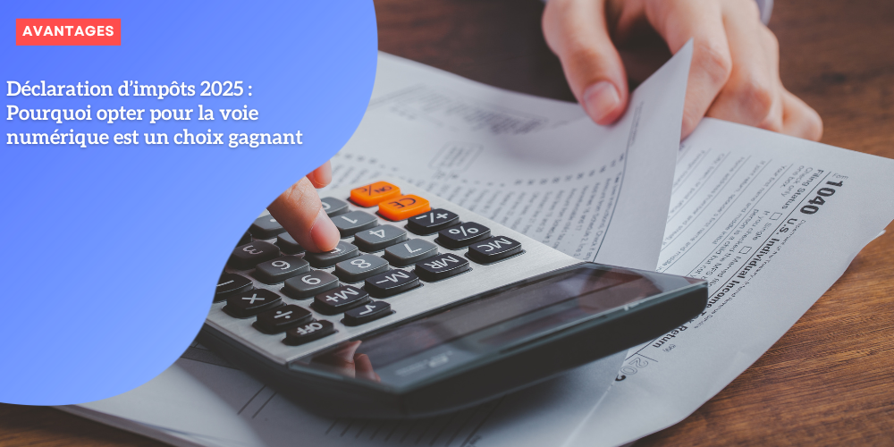 Déclaration d’impôts 2025 : Pourquoi opter pour la voie numérique est ...